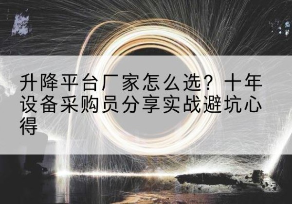 魏都升降平台厂家-怎么选？十年设备采购员分享实战避坑心得