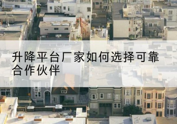 魏都升降平台厂家-如何选择可靠合作伙伴